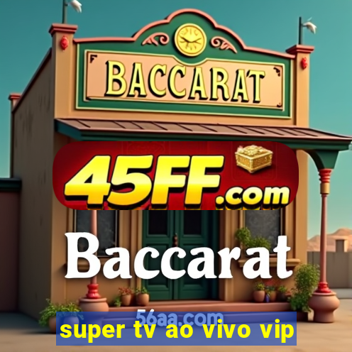 super tv ao vivo vip
